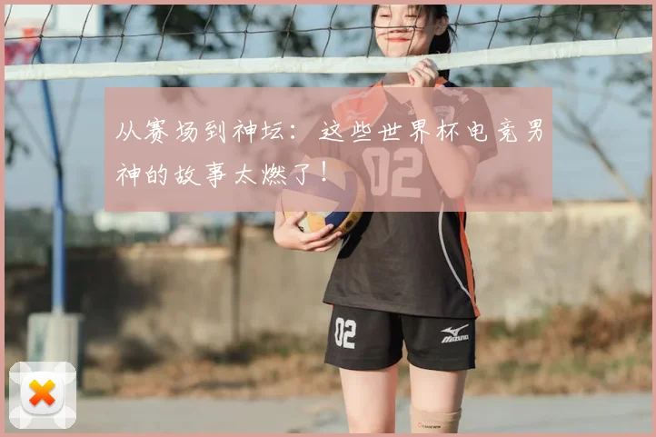 从赛场到神坛：这些世界杯电竞男神的故事太燃了！