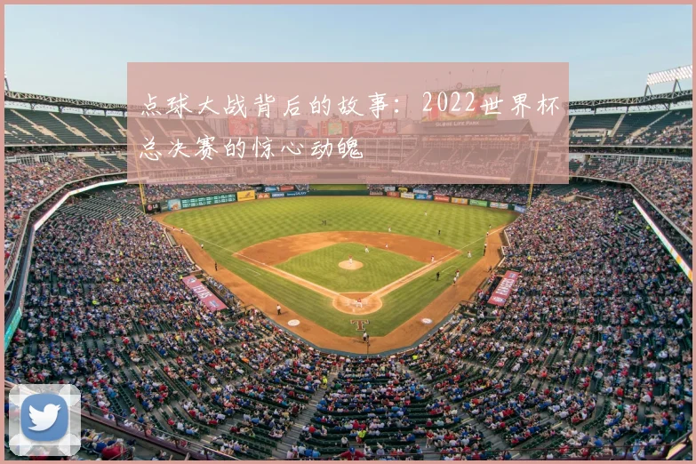 点球大战背后的故事：2022世界杯总决赛的惊心动魄