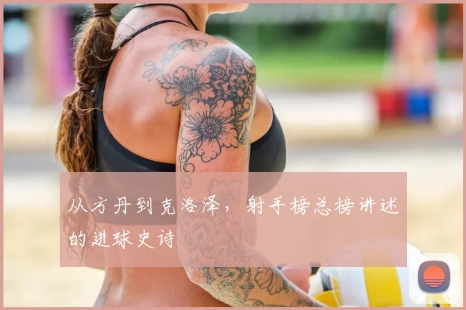 从方丹到克洛泽,射手榜总榜讲述的进球史诗