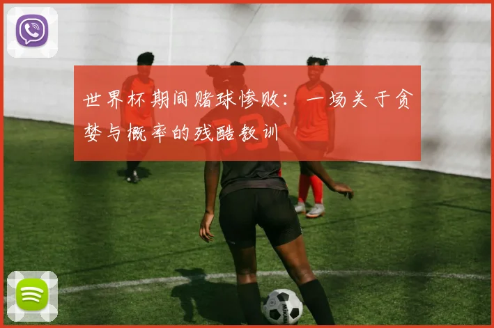 世界杯期间赌球惨败：一场关于贪婪与概率的残酷教训
